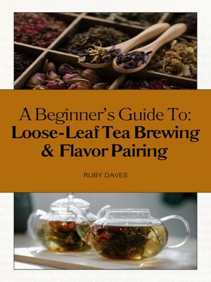 cover image of A Beginner's Guide to Loose-Leaf Tea Brewing & Flavor Pairing